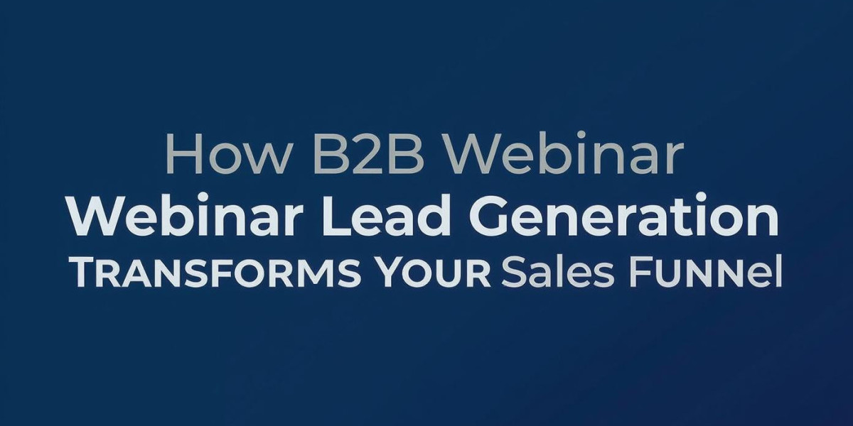 How B2B Webinar Lead Generation Transforms Your Sales Funnel